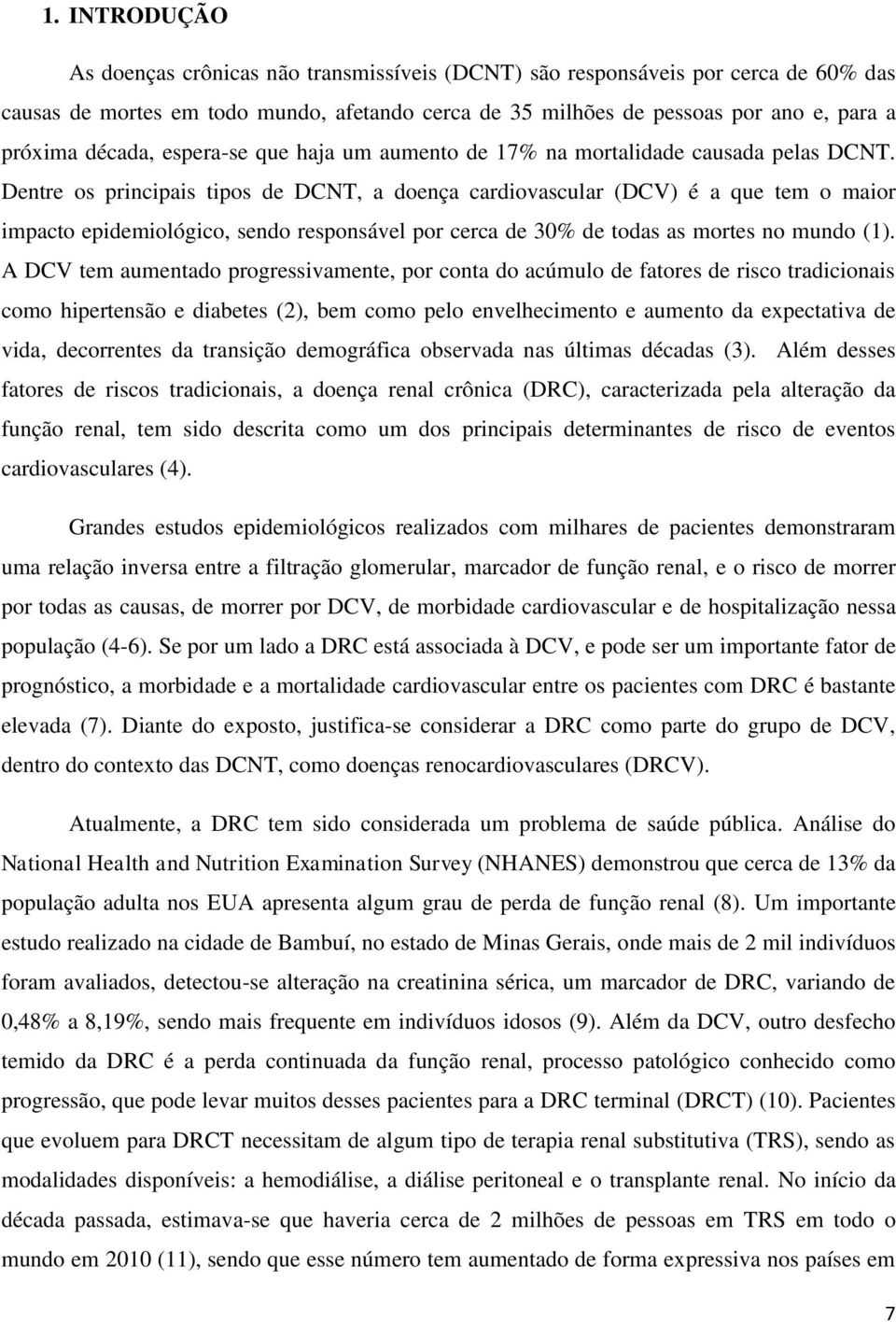 Dentre os principais tipos de DCNT, a doença cardiovascular (DCV) é a que tem o maior impacto epidemiológico, sendo responsável por cerca de 30% de todas as mortes no mundo (1).