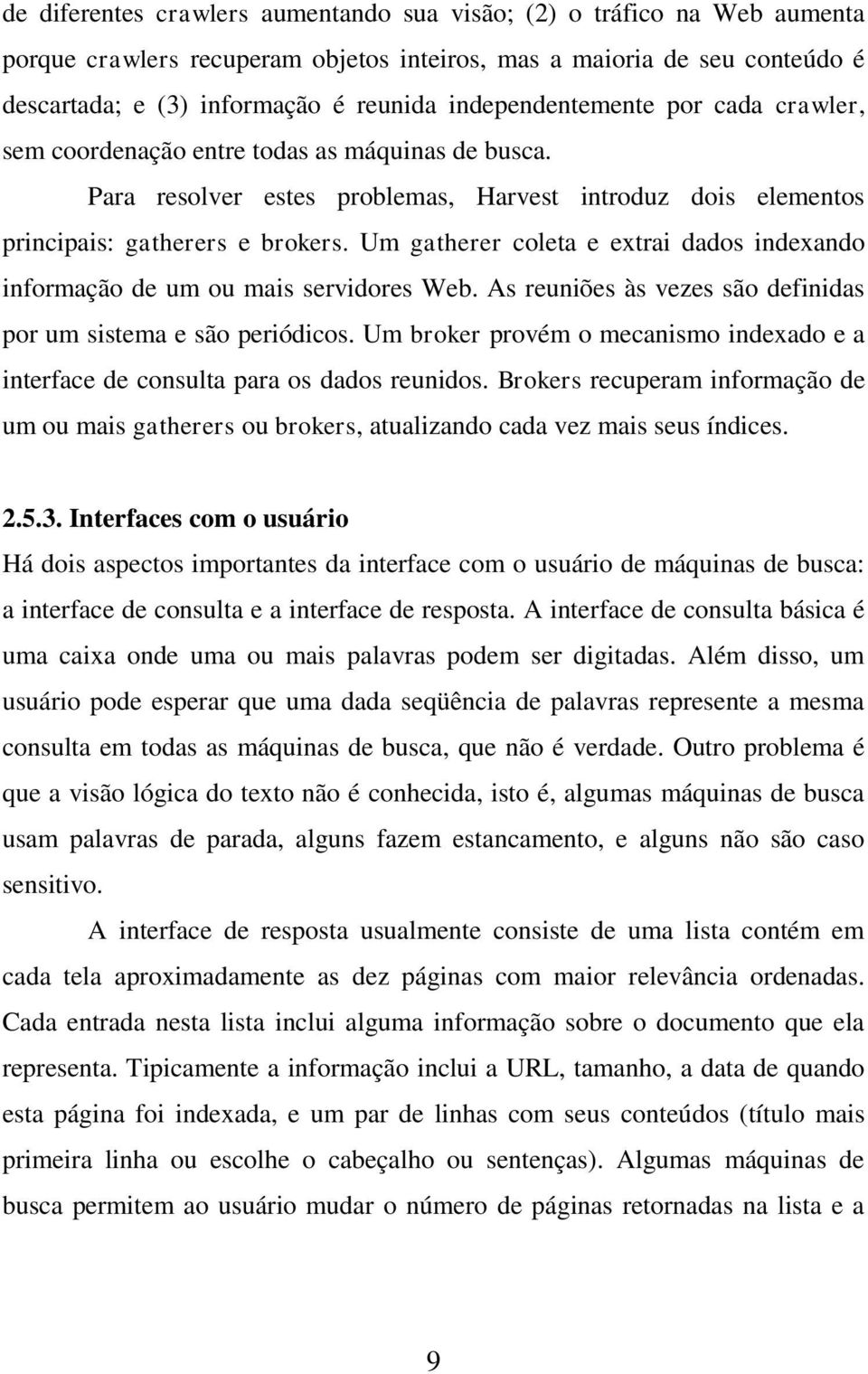 Um gatherer coleta e extrai dados indexando informação de um ou mais servidores Web. As reuniões às vezes são definidas por um sistema e são periódicos.