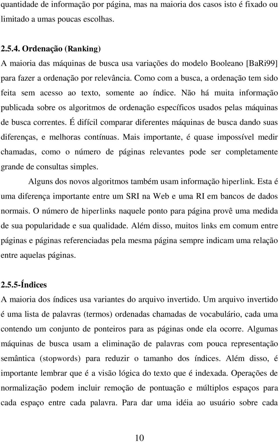 Como com a busca, a ordenação tem sido feita sem acesso ao texto, somente ao índice.