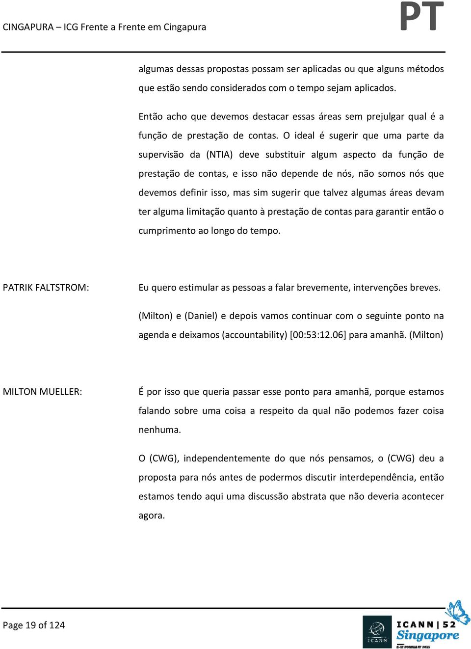 O ideal é sugerir que uma parte da supervisão da (NTIA) deve substituir algum aspecto da função de prestação de contas, e isso não depende de nós, não somos nós que devemos definir isso, mas sim