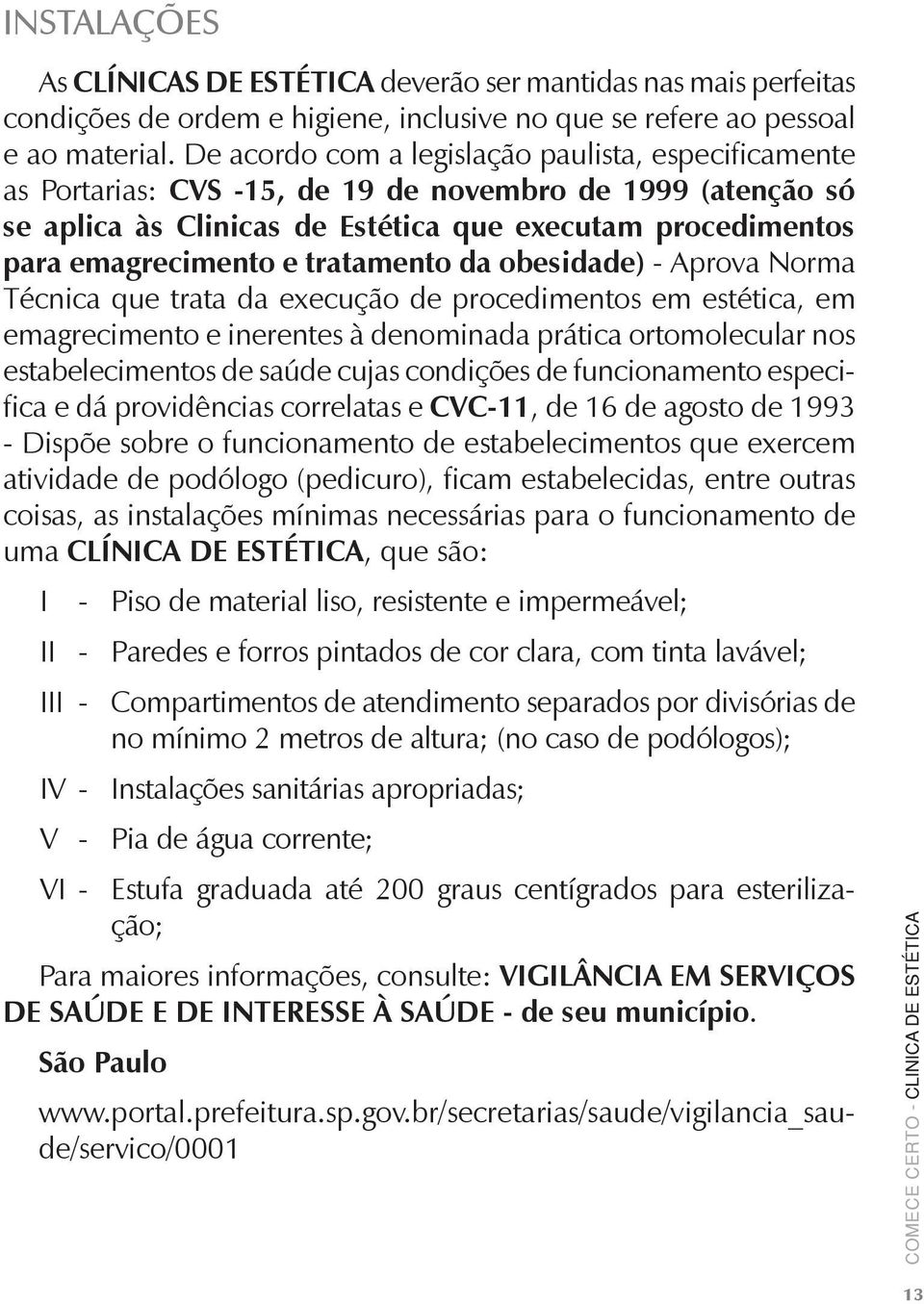 tratamento da obesidade) - Aprova Norma Técnica que trata da execução de procedimentos em estética, em emagrecimento e inerentes à denominada prática ortomolecular nos estabelecimentos de saúde cujas