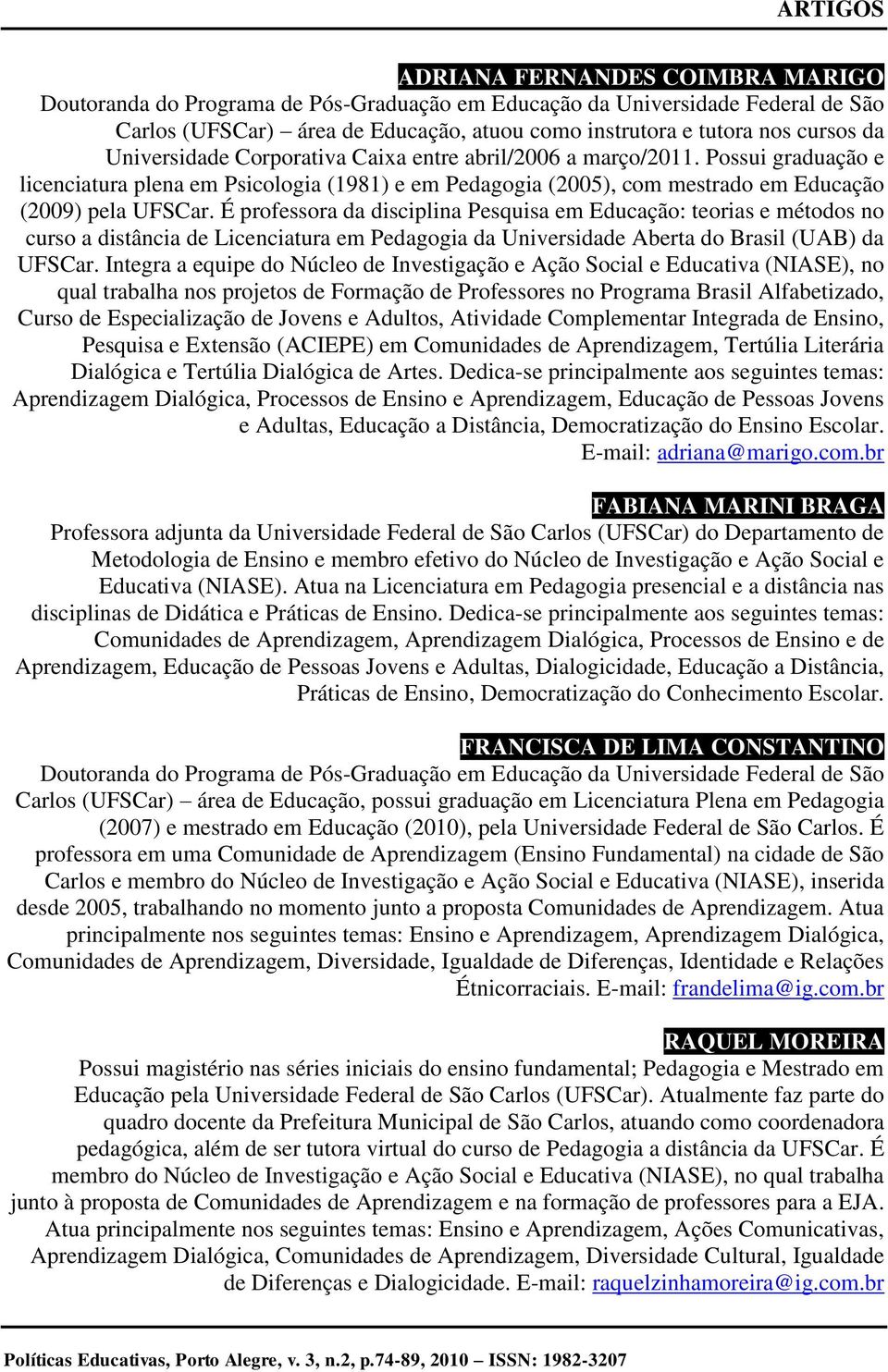 É professora da disciplina Pesquisa em Educação: teorias e métodos no curso a distância de Licenciatura em Pedagogia da Universidade Aberta do Brasil (UAB) da UFSCar.