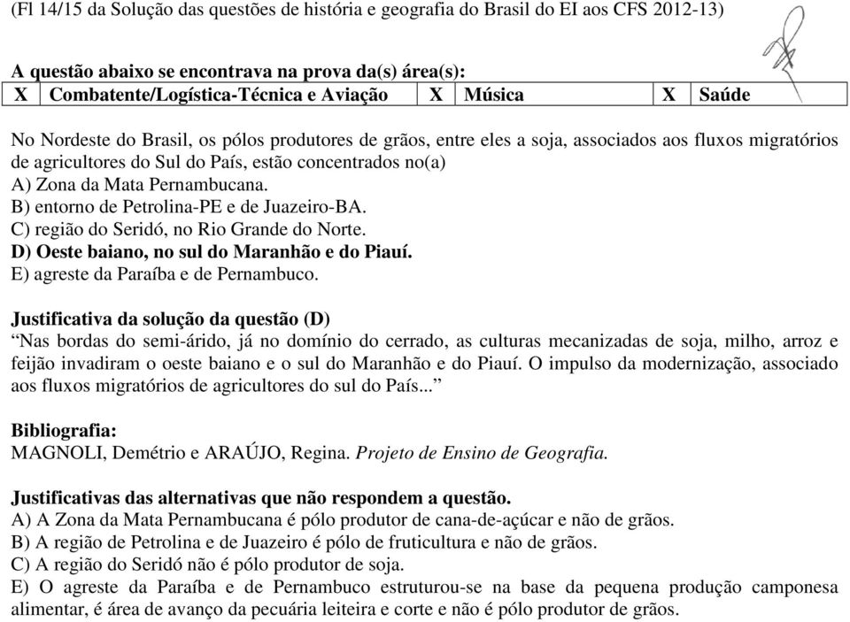 C) região do Seridó, no Rio Grande do Norte. D) Oeste baiano, no sul do Maranhão e do Piauí. E) agreste da Paraíba e de Pernambuco.