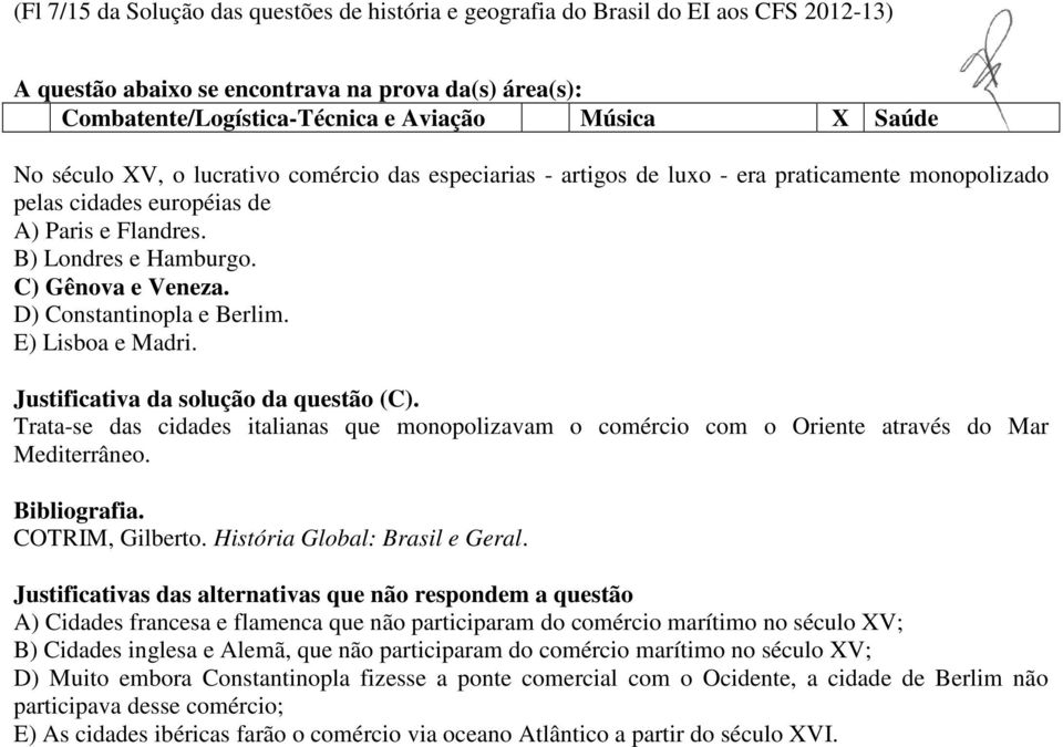 Justificativa da solução da questão (C). Trata-se das cidades italianas que monopolizavam o comércio com o Oriente através do Mar Mediterrâneo.