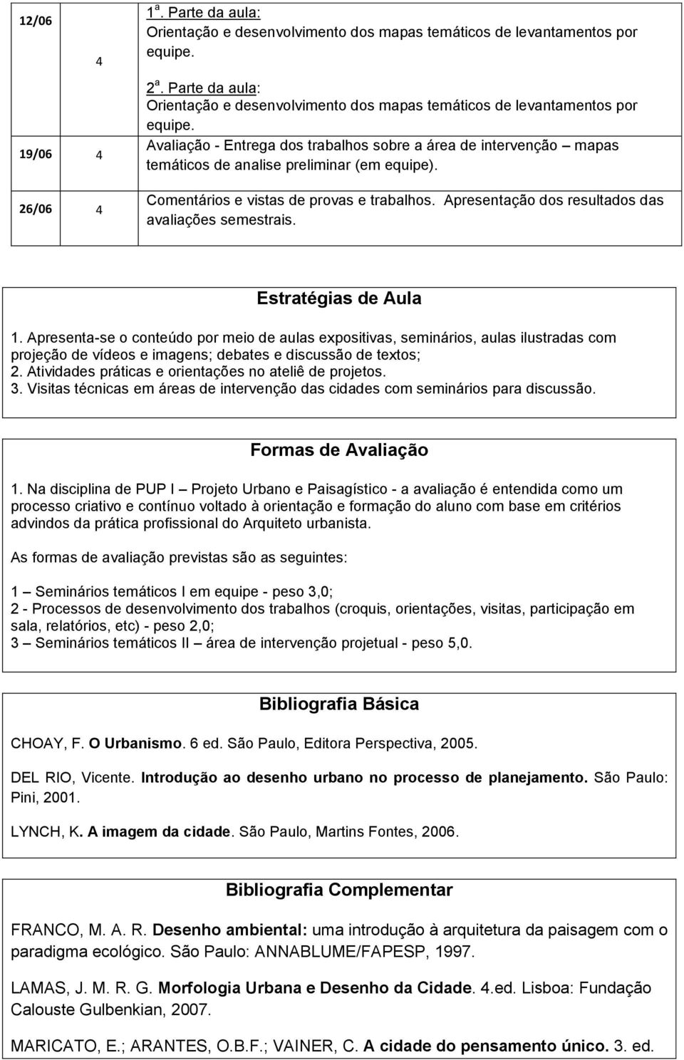 Comentários e vistas de provas e trabalhos. Apresentação dos resultados das avaliações semestrais. Estratégias de Aula 1.