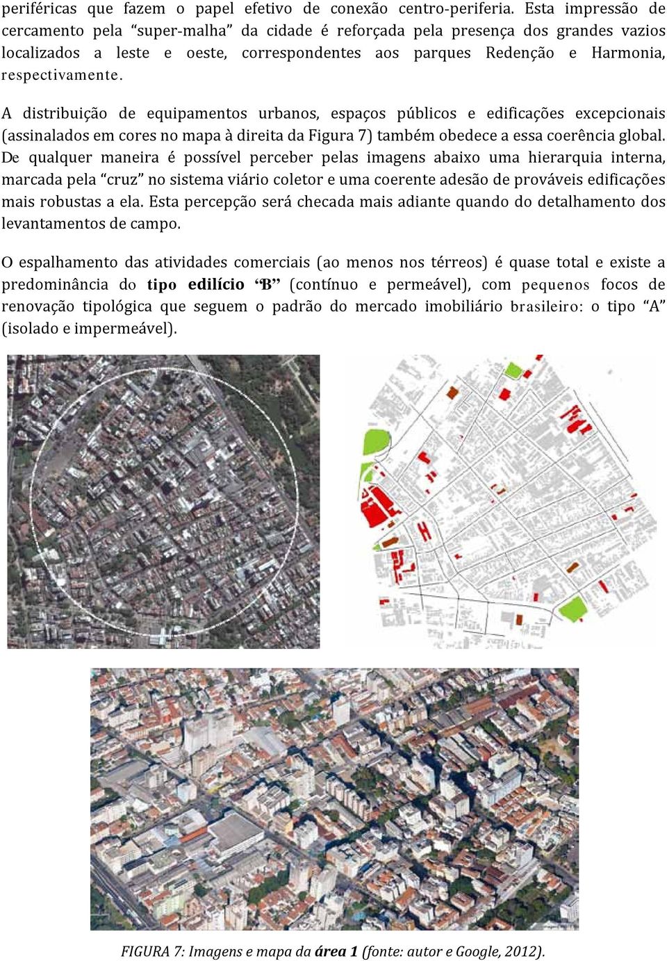 A distribuição de equipamentos urbanos, espaços públicos e edificações excepcionais (assinalados em cores no mapa à direita da Figura 7) também obedece a essa coerência global.