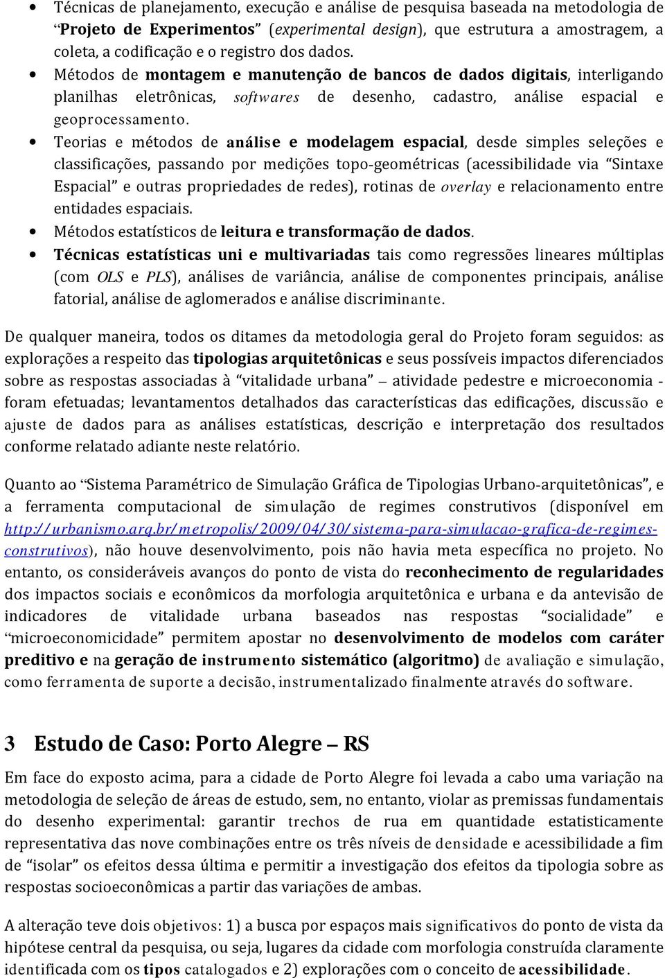 Teorias e métodos de análise e modelagem espacial, desde simples seleções e classificações, passando por medições topo-geométricas (acessibilidade via Sintaxe Espacial e outras propriedades de