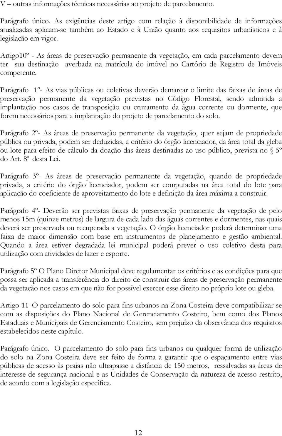 Artigo10º - As áreas de preservação permanente da vegetação, em cada parcelamento devem ter sua destinação averbada na matrícula do imóvel no Cartório de Registro de Imóveis competente.