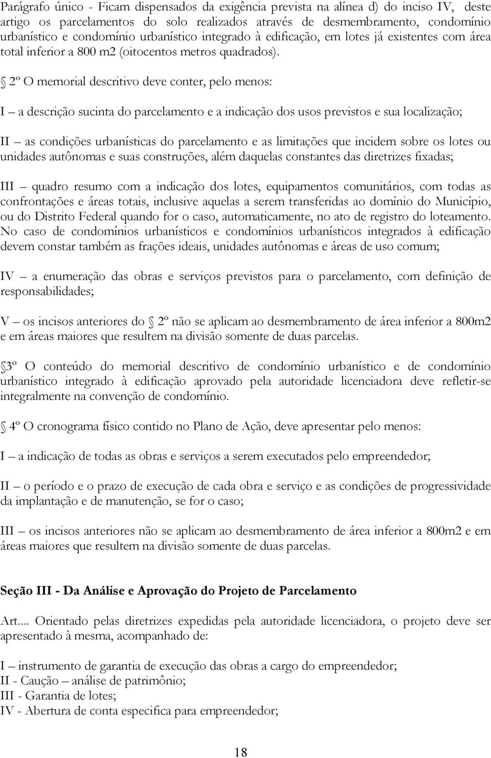 2º O memorial descritivo deve conter, pelo menos: I a descrição sucinta do parcelamento e a indicação dos usos previstos e sua localização; II as condições urbanísticas do parcelamento e as