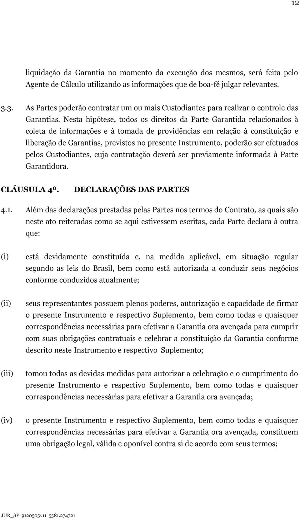 Nesta hipótese, todos os direitos da Parte Garantida relacionados à coleta de informações e à tomada de providências em relação à constituição e liberação de Garantias, previstos no presente