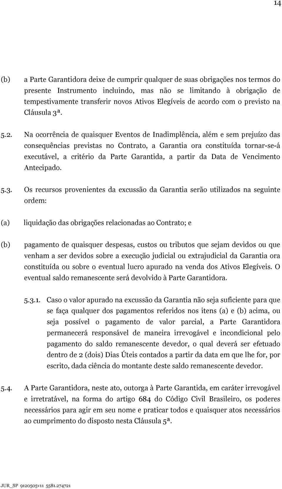 Na ocorrência de quaisquer Eventos de Inadimplência, além e sem prejuízo das consequências previstas no Contrato, a Garantia ora constituída tornar-se-á executável, a critério da Parte Garantida, a