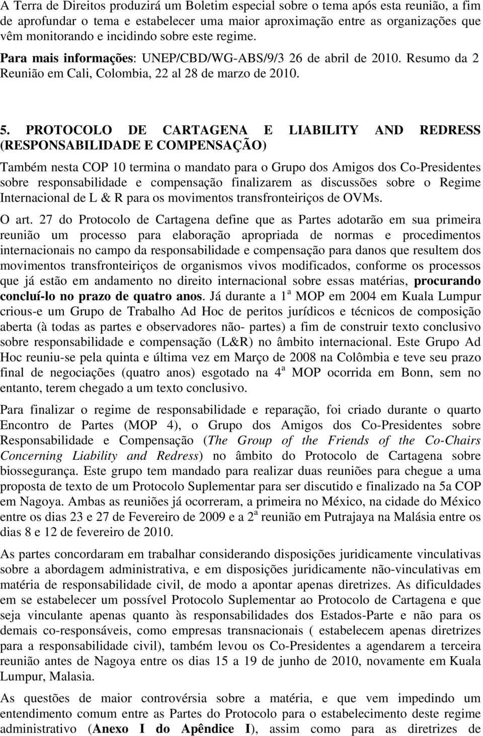 PROTOCOLO DE CARTAGENA E LIABILITY AND REDRESS (RESPONSABILIDADE E COMPENSAÇÃO) Também nesta COP 10 termina o mandato para o Grupo dos Amigos dos Co-Presidentes sobre responsabilidade e compensação