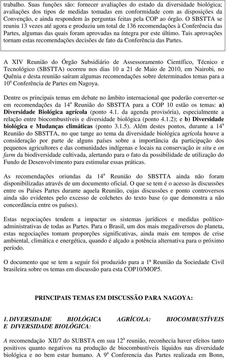 feitas pela COP ao órgão. O SBSTTA se reuniu 13 vezes até agora e produziu um total de 136 recomendações à Conferência das Partes, algumas das quais foram aprovadas na íntegra por este último.