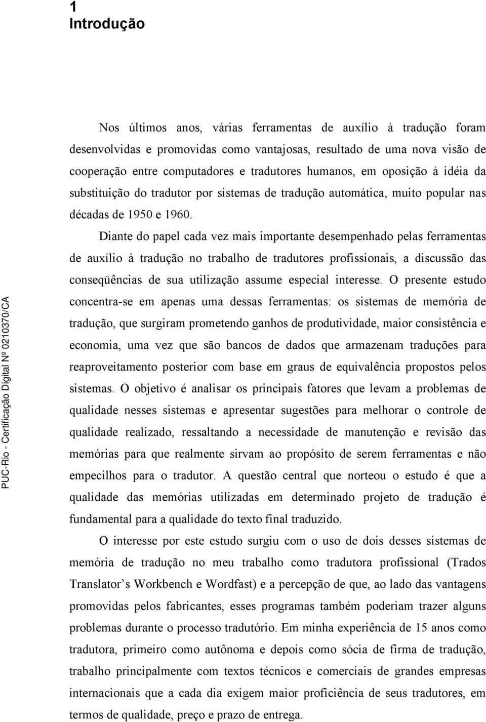 Diante do papel cada vez mais importante desempenhado pelas ferramentas de auxílio à tradução no trabalho de tradutores profissionais, a discussão das conseqüências de sua utilização assume especial