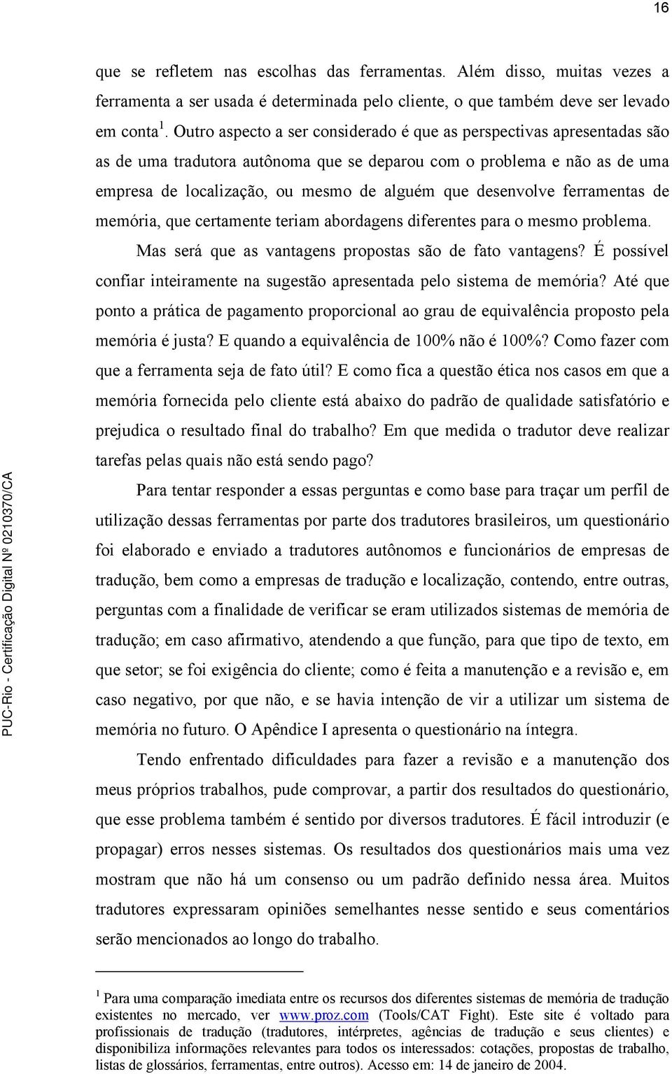 desenvolve ferramentas de memória, que certamente teriam abordagens diferentes para o mesmo problema. Mas será que as vantagens propostas são de fato vantagens?