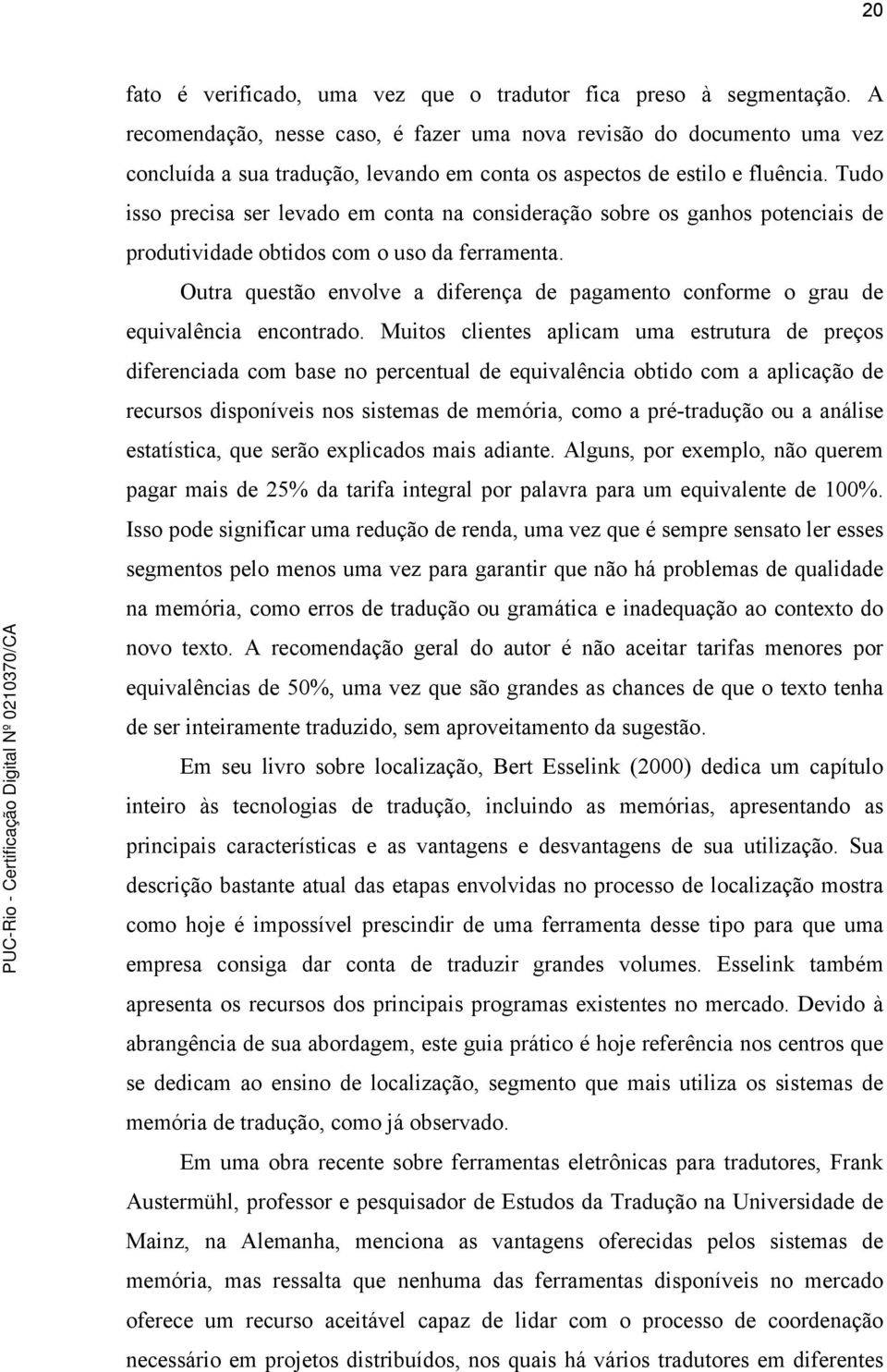 Tudo isso precisa ser levado em conta na consideração sobre os ganhos potenciais de produtividade obtidos com o uso da ferramenta.