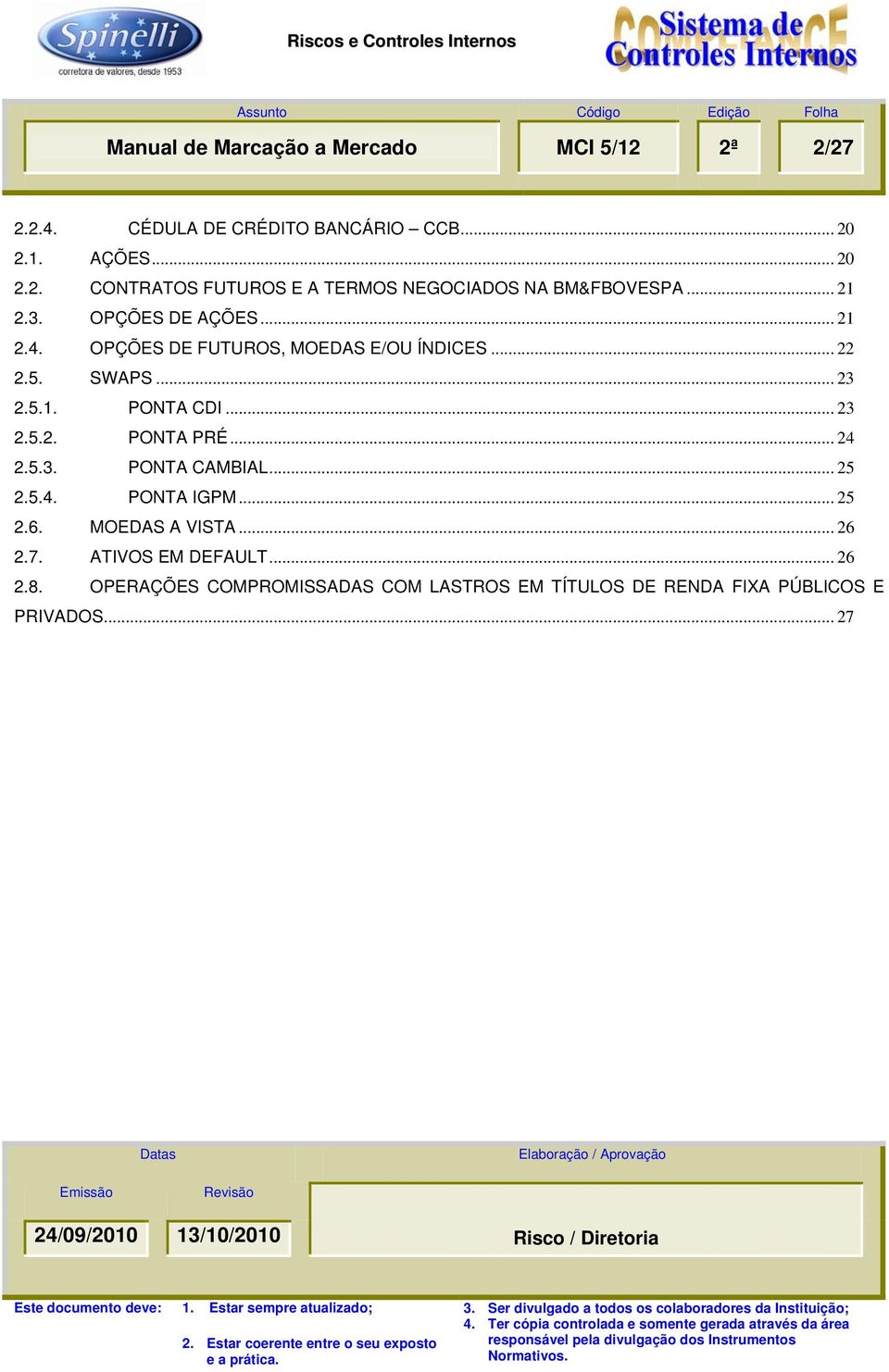 .. 24 2.5.3. PONTA CAMBIAL... 25 2.5.4. PONTA IGPM... 25 2.6. MOEDAS A VISTA... 26 2.7. ATIVOS EM DEFAULT... 26 2.8.