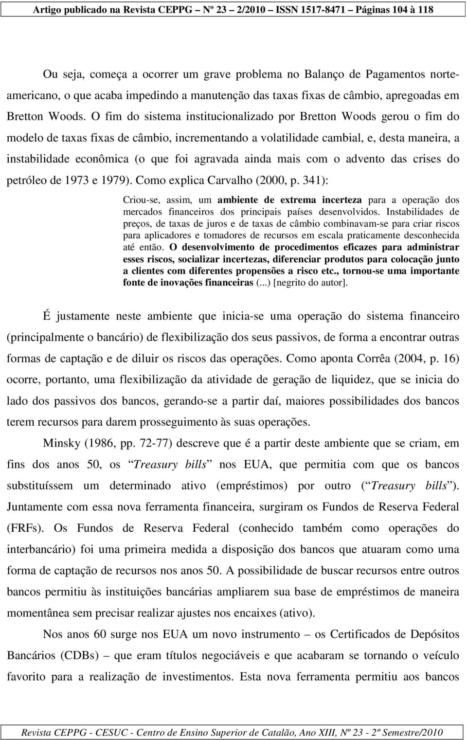 agravada ainda mais com o advento das crises do petróleo de 1973 e 1979). Como explica Carvalho (2000, p.