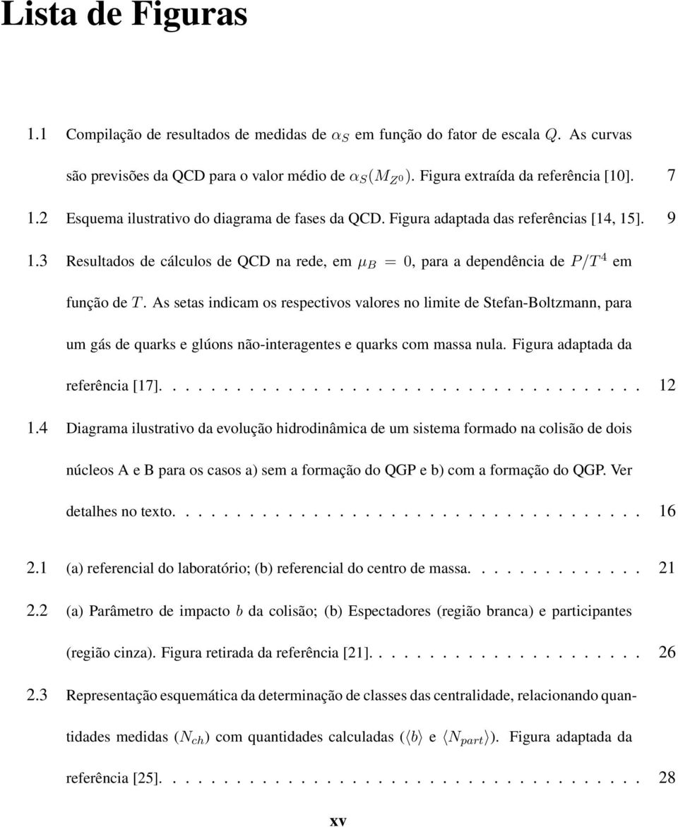 As setas indicam os respectivos valores no limite de Stefan-Boltzmann, para um gás de quarks e glúons não-interagentes e quarks com massa nula. Figura adaptada da referência [17]...................................... 12 1.