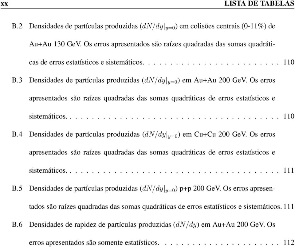 3 Densidades de partículas produzidas (dn/dy y=0 ) em Au+Au 200 GeV. Os erros apresentados são raízes quadradas das somas quadráticas de erros estatísticos e sistemáticos....................................... 110 B.