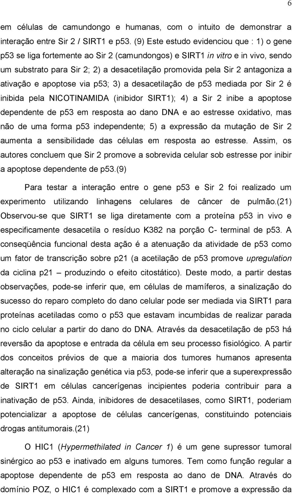 a ativação e apoptose via p53; 3) a desacetilação de p53 mediada por Sir 2 é inibida pela NICOTINAMIDA (inibidor SIRT1); 4) a Sir 2 inibe a apoptose dependente de p53 em resposta ao dano DNA e ao