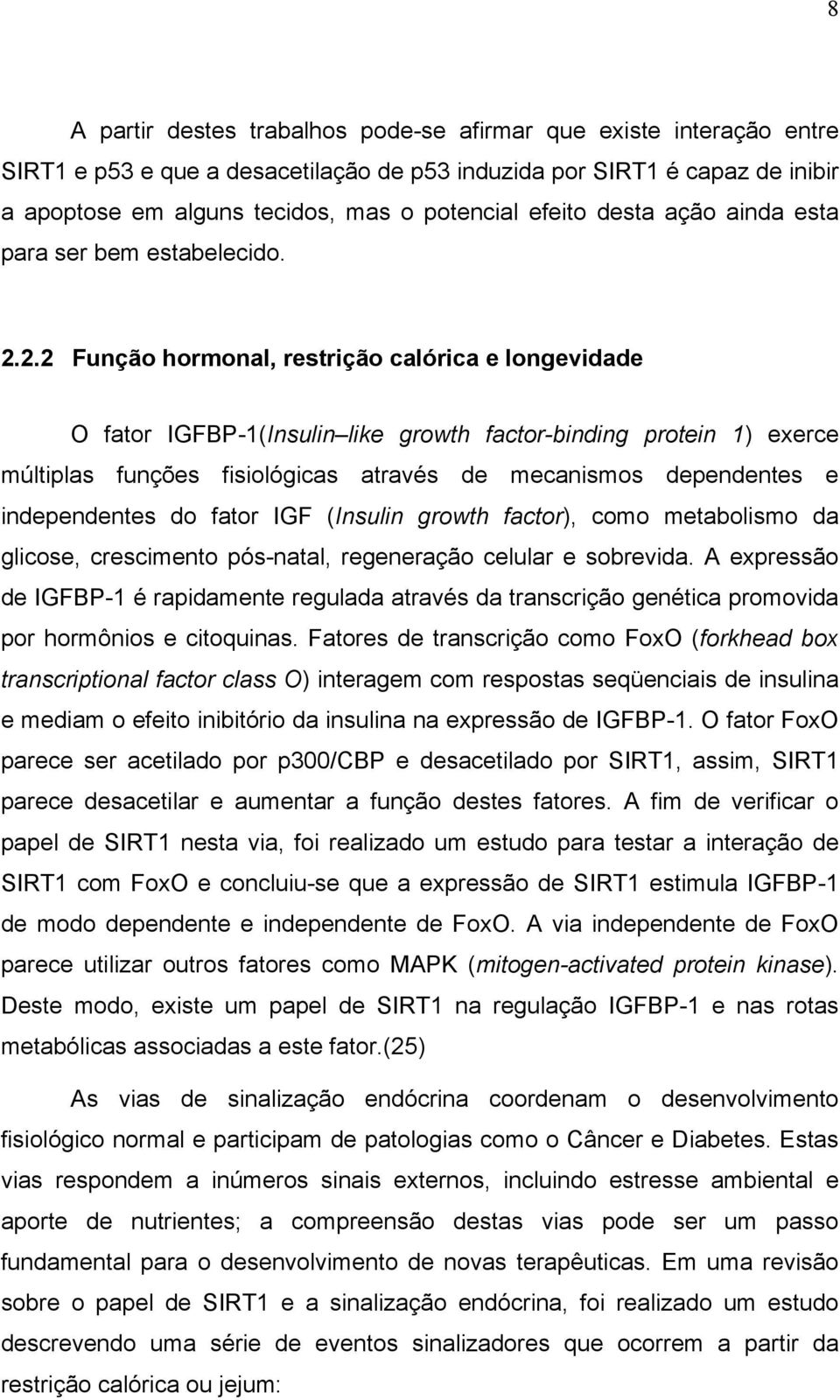 2.2 Função hormonal, restrição calórica e longevidade O fator IGFBP-1(Insulin like growth factor-binding protein 1) exerce múltiplas funções fisiológicas através de mecanismos dependentes e