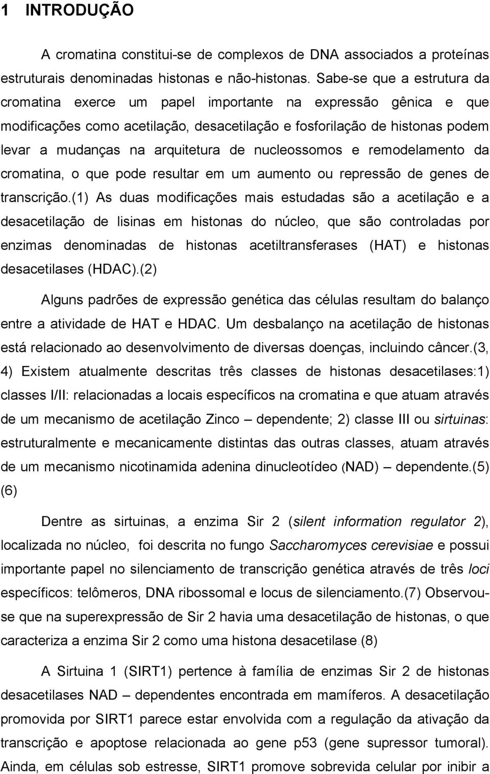 de nucleossomos e remodelamento da cromatina, o que pode resultar em um aumento ou repressão de genes de transcrição.