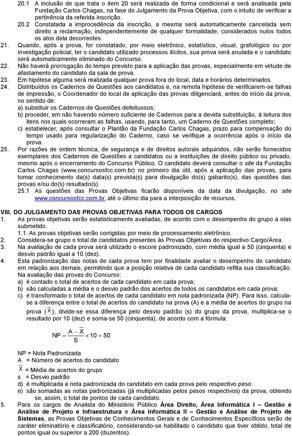 2 Constatada a improcedência da inscrição, a mesma será automaticamente cancelada sem direito a reclamação, independentemente de qualquer formalidade, considerados nulos todos os atos dela