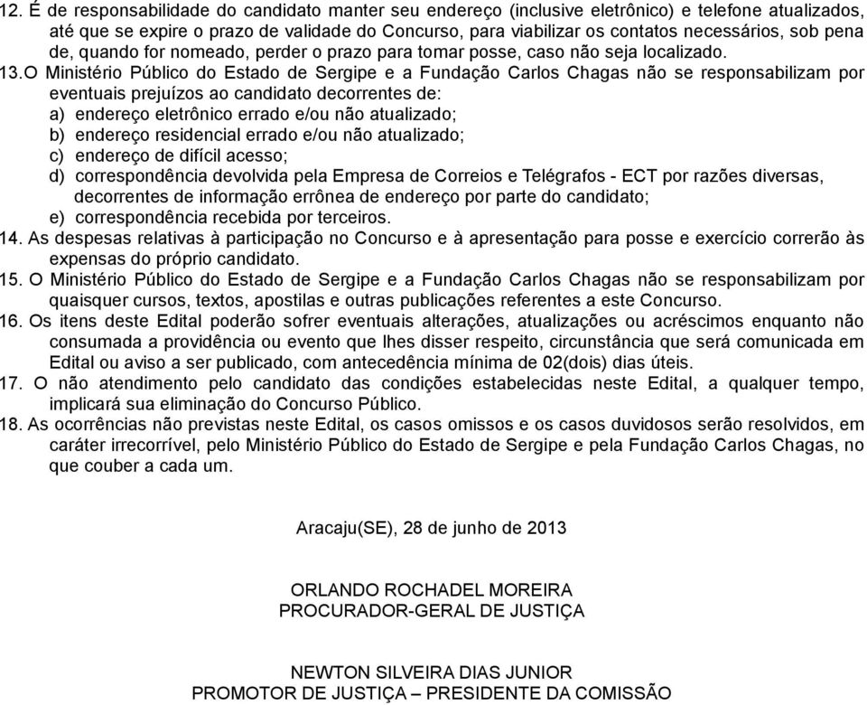 O Ministério Público do Estado de Sergipe e a Fundação Carlos Chagas não se responsabilizam por eventuais prejuízos ao candidato decorrentes de: a) endereço eletrônico errado e/ou não atualizado; b)