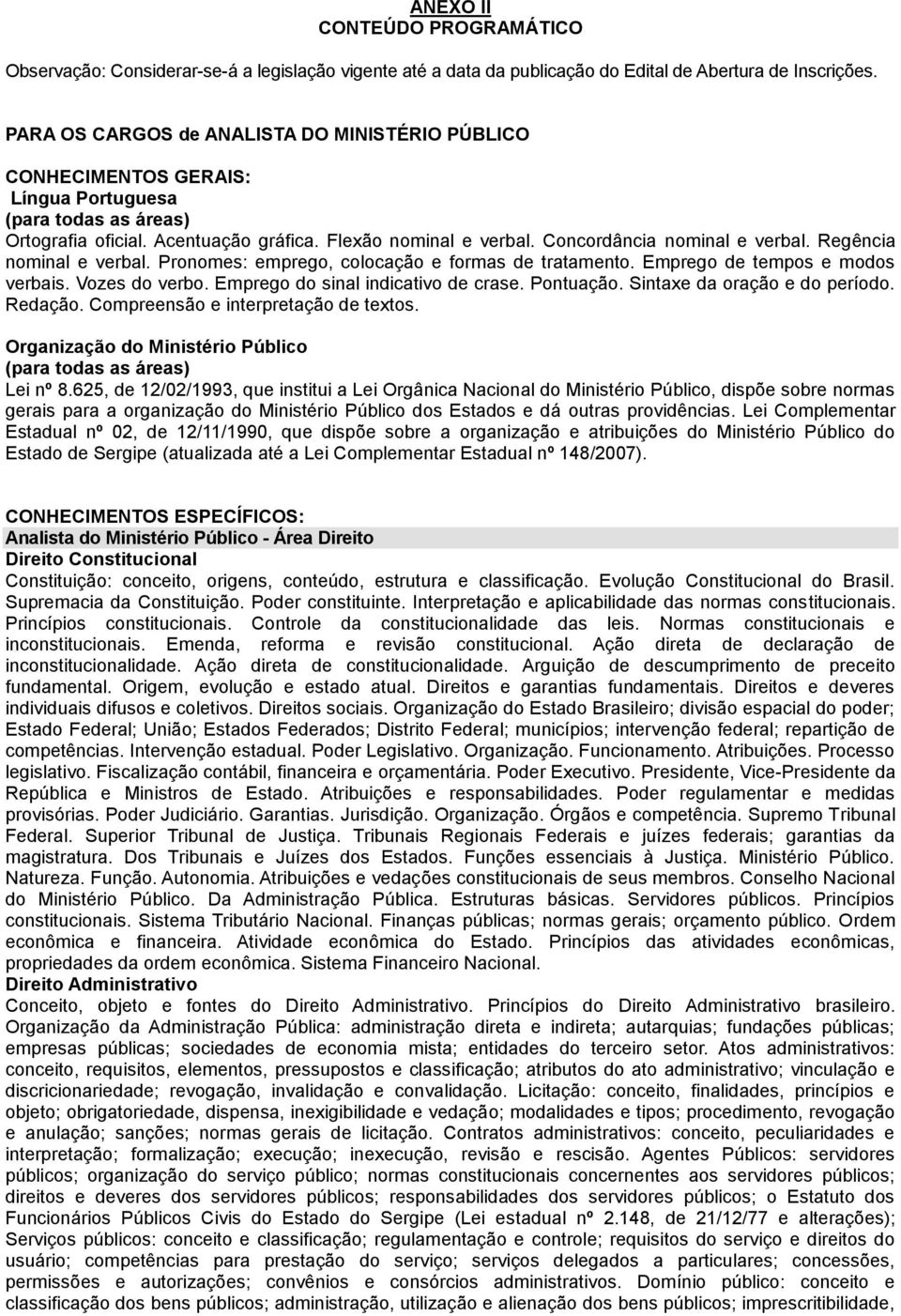 Concordância nominal e verbal. Regência nominal e verbal. Pronomes: emprego, colocação e formas de tratamento. Emprego de tempos e modos verbais. Vozes do verbo. Emprego do sinal indicativo de crase.