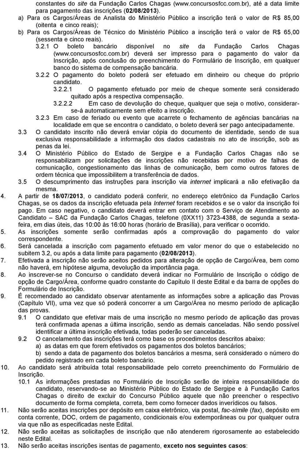 valor de R$ 65,00 (sessenta e cinco reais). 3.2.1 O boleto bancário disponível no site da Fundação Carlos Chagas (www.concursosfcc.com.