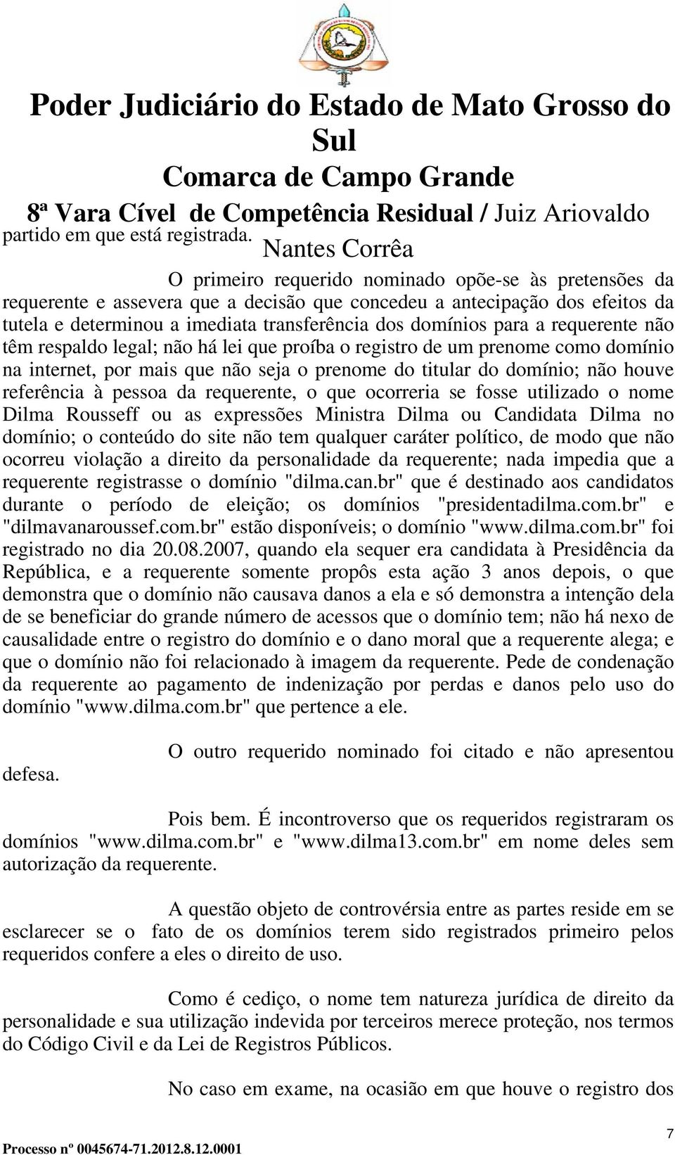 requerente não têm respaldo legal; não há lei que proíba o registro de um prenome como domínio na internet, por mais que não seja o prenome do titular do domínio; não houve referência à pessoa da