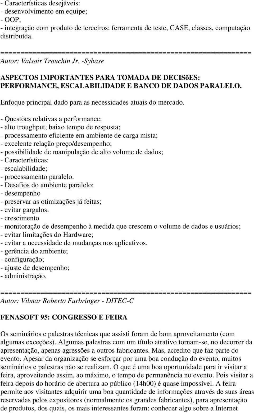 - Questões relativas a performance: - alto troughput, baixo tempo de resposta; - processamento eficiente em ambiente de carga mista; - excelente relação preço/desempenho; - possibilidade de