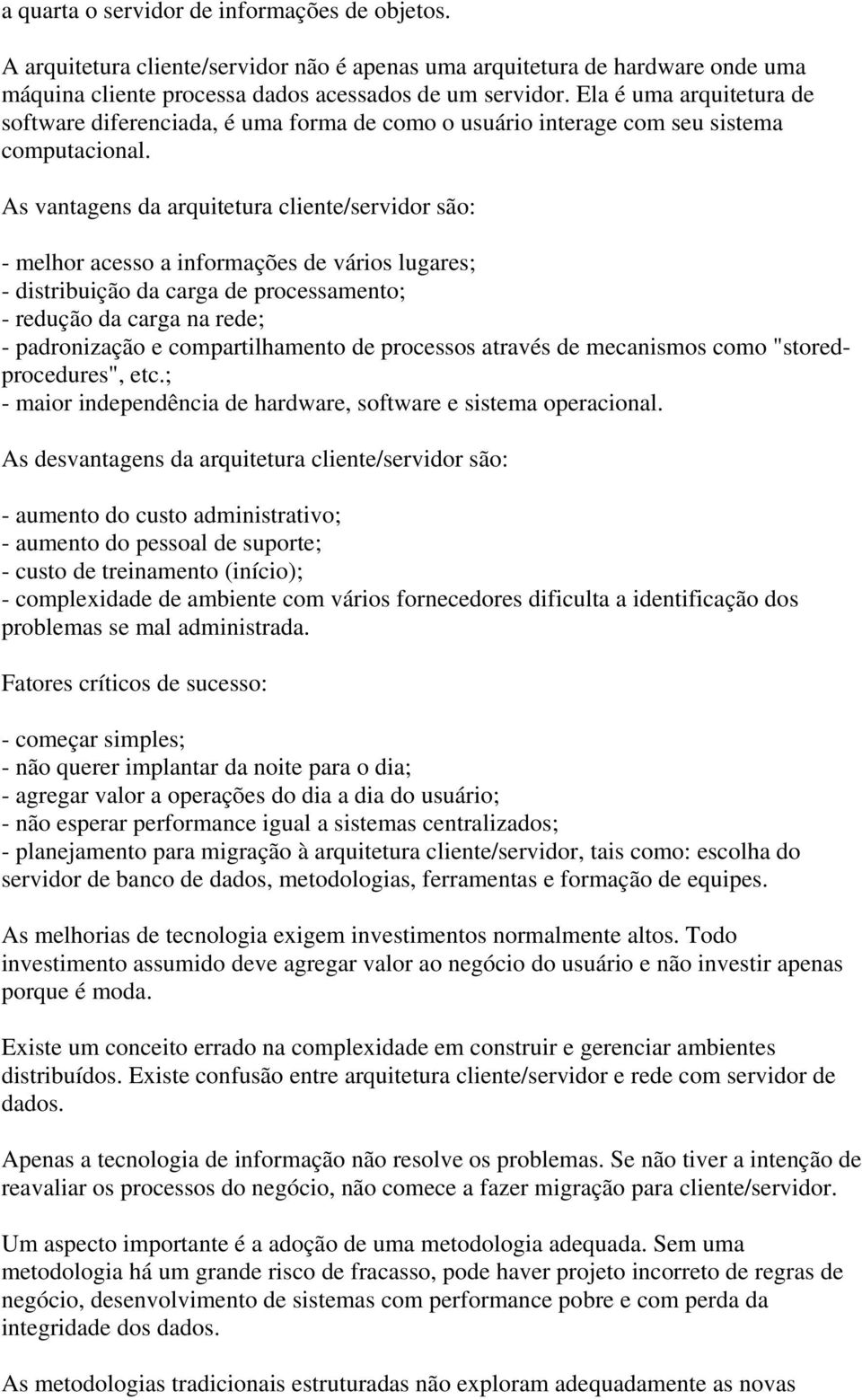 As vantagens da arquitetura cliente/servidor são: - melhor acesso a informações de vários lugares; - distribuição da carga de processamento; - redução da carga na rede; - padronização e