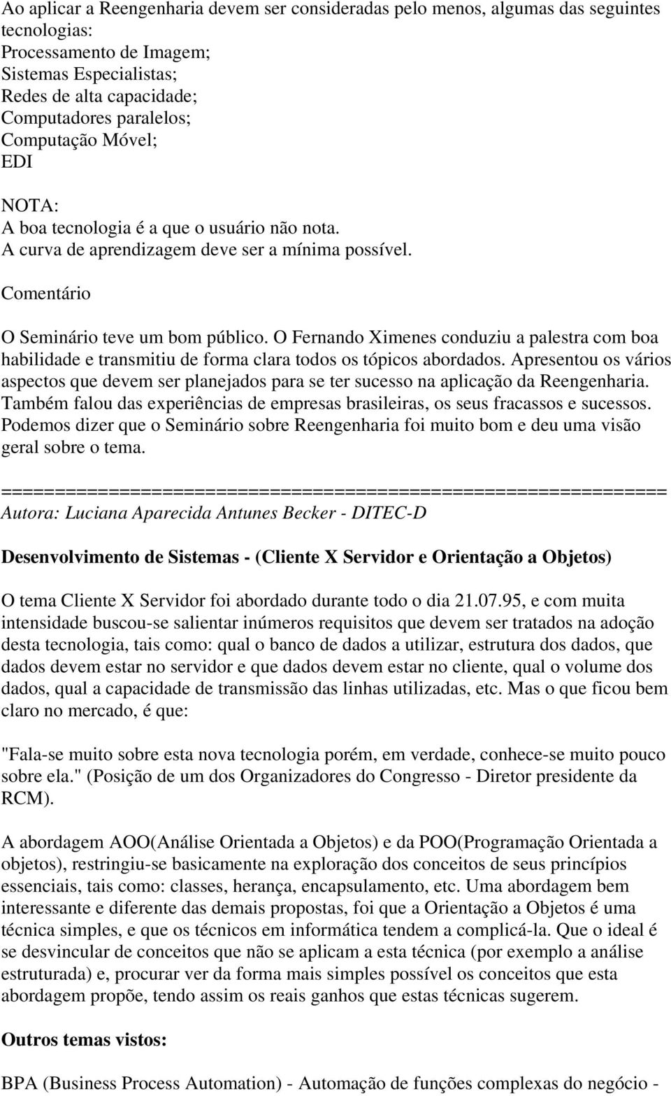 O Fernando Ximenes conduziu a palestra com boa habilidade e transmitiu de forma clara todos os tópicos abordados.