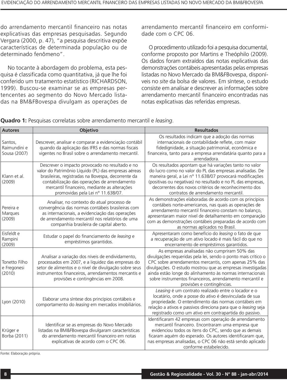 No tocante à abordagem do problema, esta pesquisa é classificada como quantitativa, já que lhe foi conferido um tratamento estatístico (RICHARDSON, 1999).