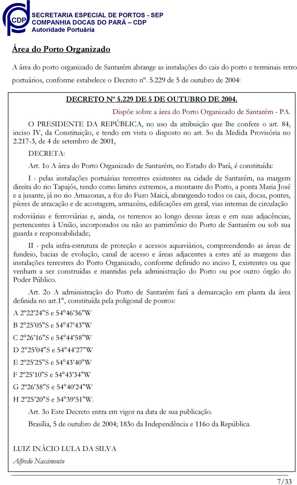 84, inciso IV, da Constituição, e tendo em vista o disposto no art. 5o da Medida Provisória no 2.217-3, de 4 de setembro de 2001, DECRETA: Art.