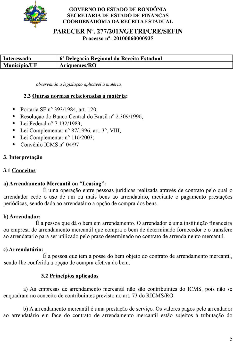 1 Conceitos a) Arrendamento Mercantil ou Leasing : É uma operação entre pessoas jurídicas realizada através de contrato pelo qual o arrendador cede o uso de um ou mais bens ao arrendatário, mediante