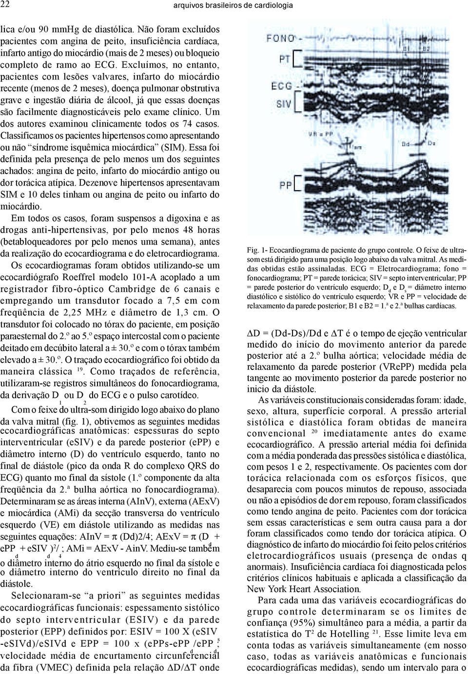 Excluímos, no entanto, pacientes com lesões valvares, infarto do miocárdio recente (menos de 2 meses), doença pulmonar obstrutiva grave e ingestão diária de álcool, já que essas doenças são