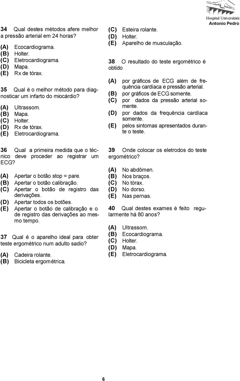 (E) Aparelho de musculação. 38 O resultado do teste ergométrico é obtido (A) por gráficos de ECG além de frequência cardíaca e pressão arterial. (B) por gráficos de ECG somente.