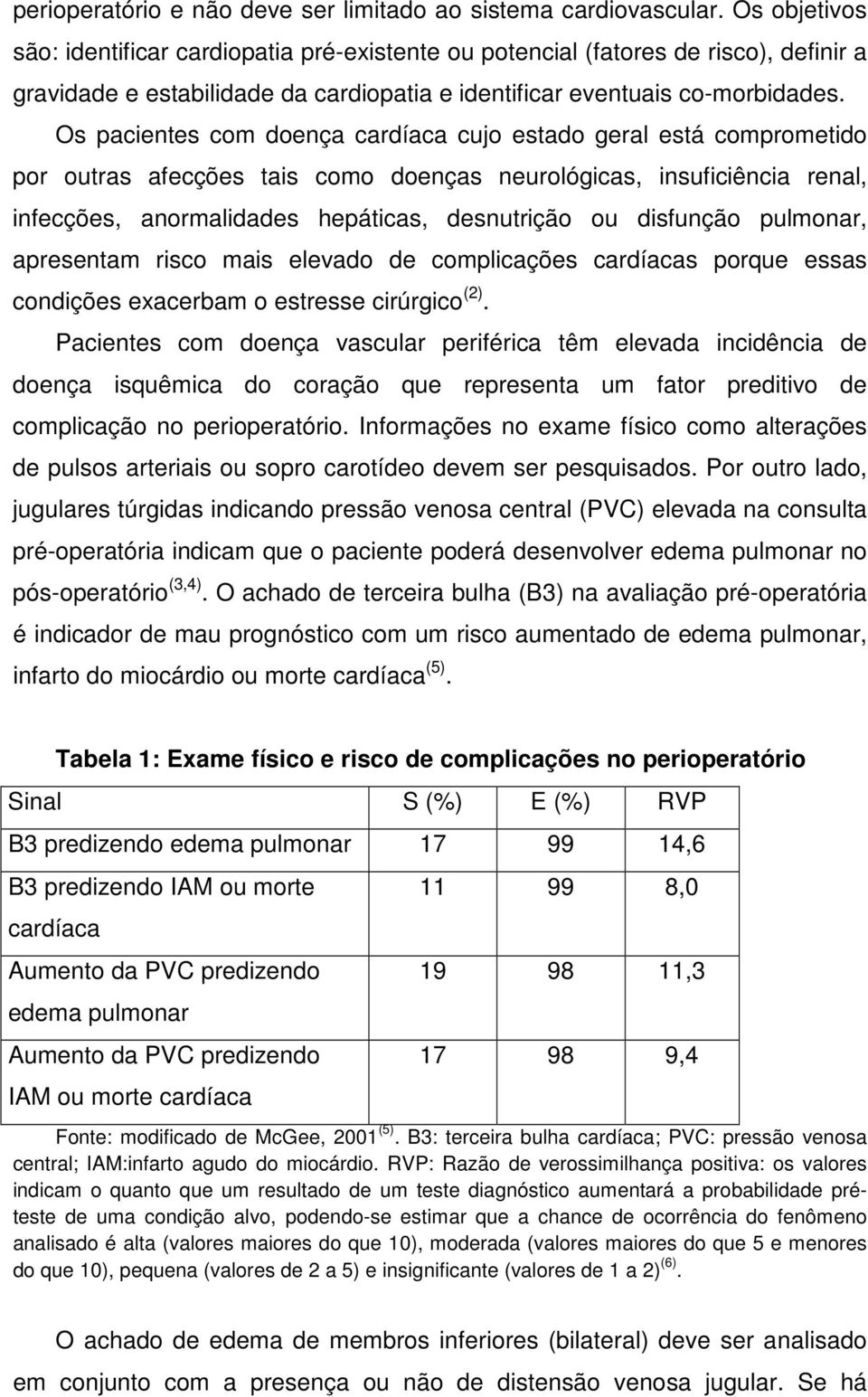 Os pacientes com doença cardíaca cujo estado geral está comprometido por outras afecções tais como doenças neurológicas, insuficiência renal, infecções, anormalidades hepáticas, desnutrição ou