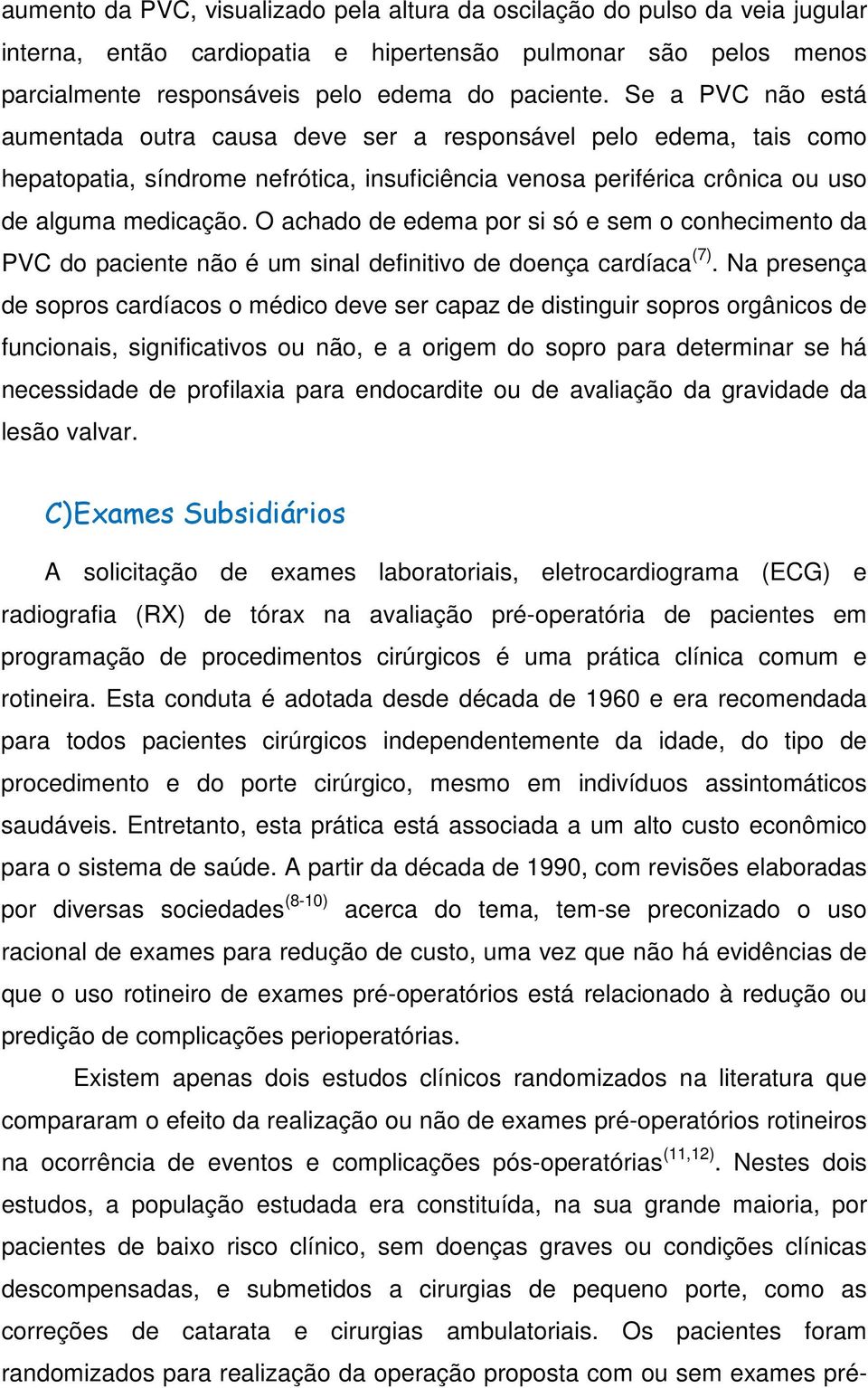 O achado de edema por si só e sem o conhecimento da PVC do paciente não é um sinal definitivo de doença cardíaca (7).