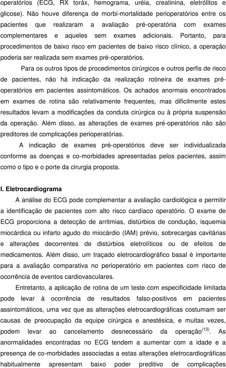 Portanto, para procedimentos de baixo risco em pacientes de baixo risco clínico, a operação poderia ser realizada sem exames pré-operatórios.