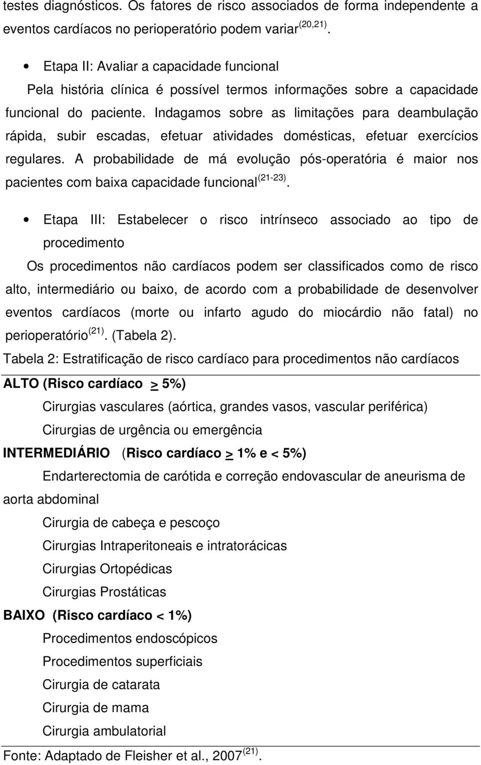 Indagamos sobre as limitações para deambulação rápida, subir escadas, efetuar atividades domésticas, efetuar exercícios regulares.