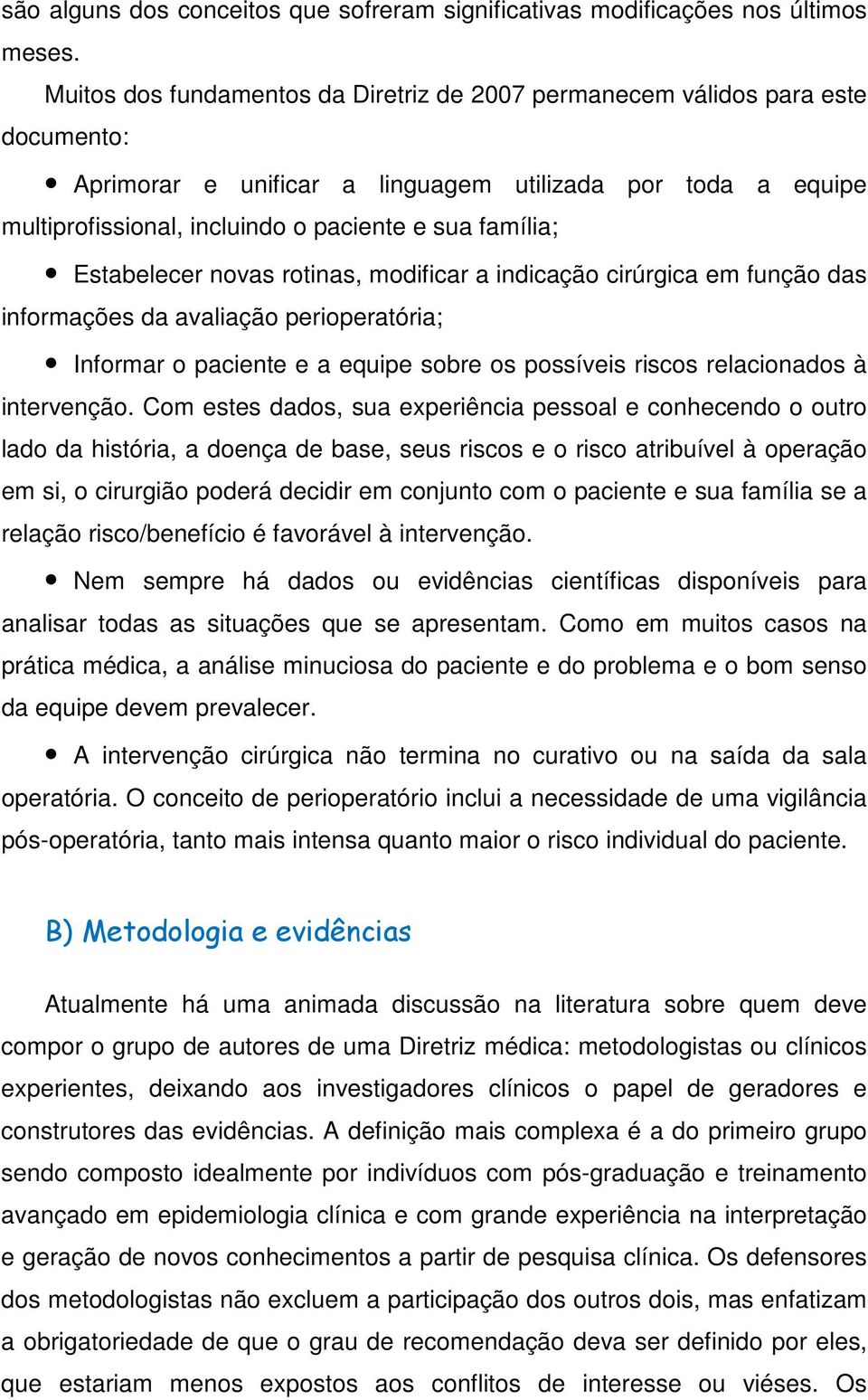 Estabelecer novas rotinas, modificar a indicação cirúrgica em função das informações da avaliação perioperatória; Informar o paciente e a equipe sobre os possíveis riscos relacionados à intervenção.