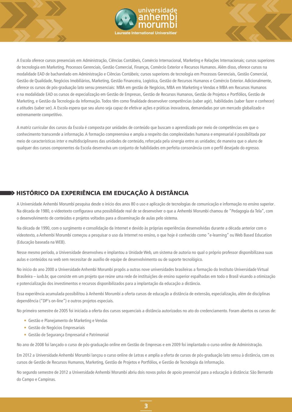 Além diss, ferece curss na mdalidade EAD de bacharelad em Administraçã e Ciências Cntábeis; curss superires de tecnlgia em Prcesss Gerenciais, Gestã Cmercial, Gestã de Qualidade, Negócis Imbiliáris,