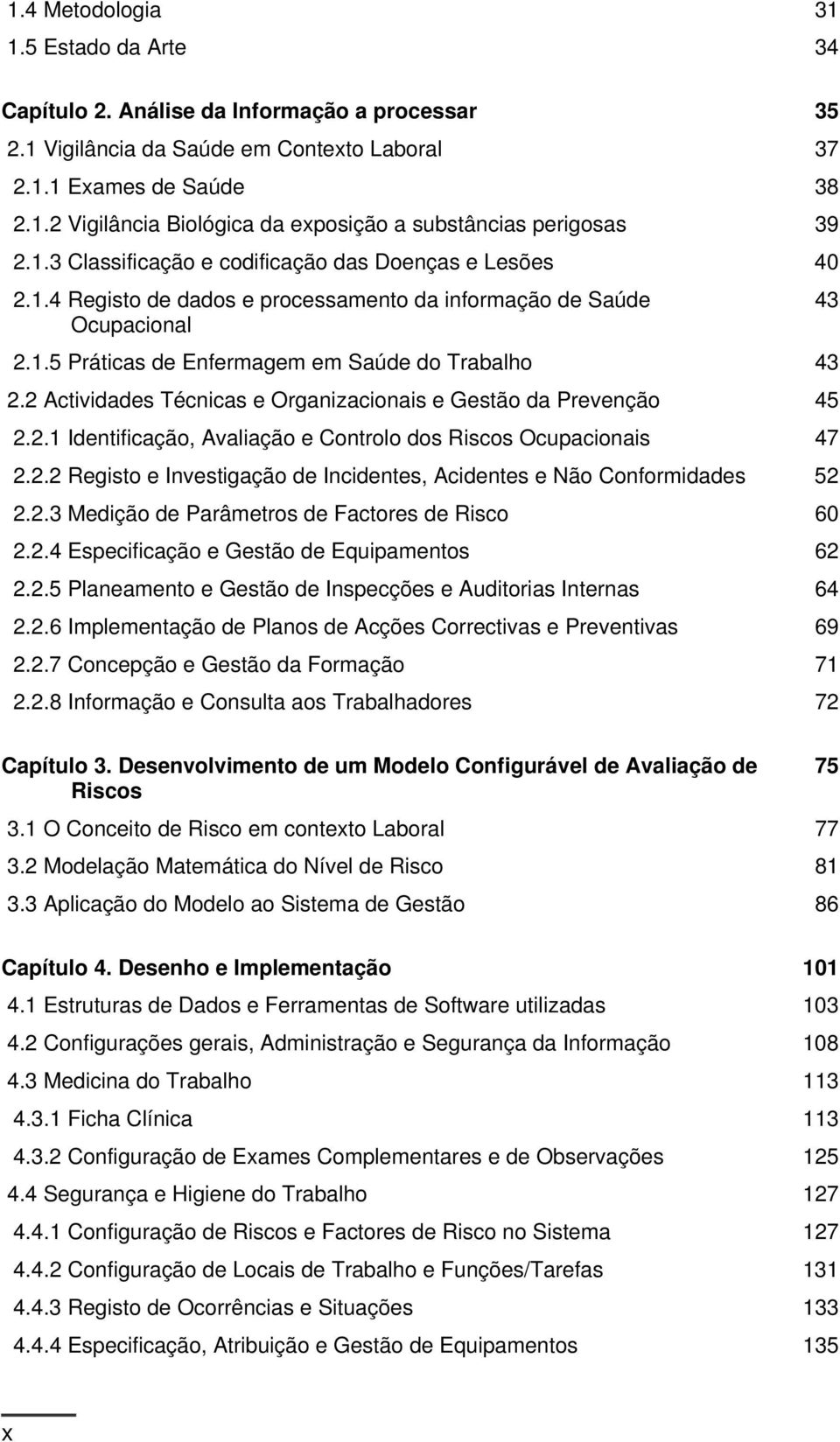 2 Actividades Técnicas e Organizacionais e Gestão da Prevenção 45 2.2.1 Identificação, Avaliação e Controlo dos Riscos Ocupacionais 47 2.2.2 Registo e Investigação de Incidentes, Acidentes e Não Conformidades 52 2.