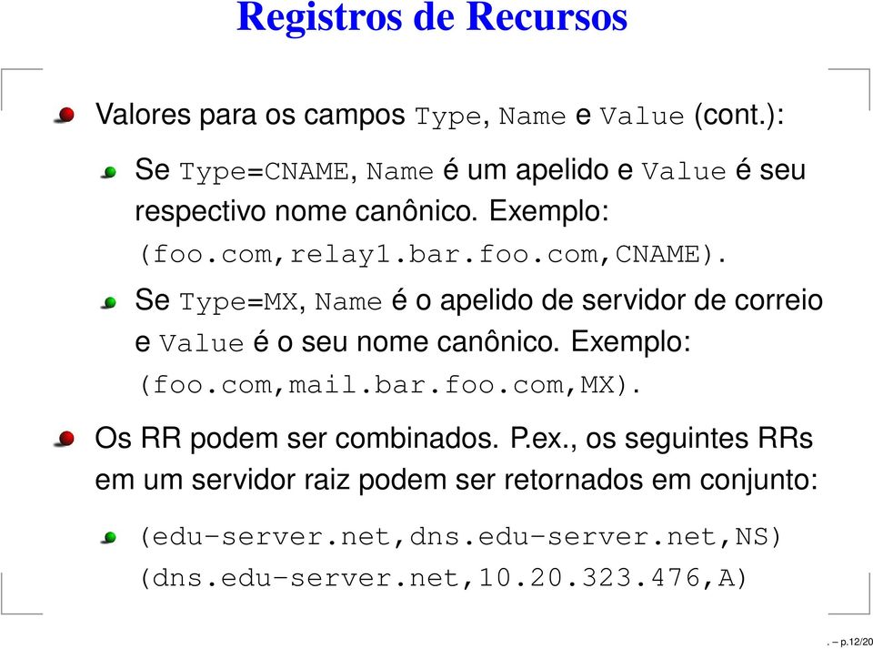 Se Type=MX, Name é o apelido de servidor de correio e Value é o seu nome canônico. Exemplo: (foo.com,mail.bar.foo.com,mx).