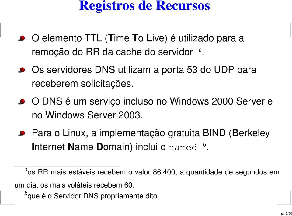 O DNS é um serviço incluso no Windows 2 Server e no Windows Server 23.