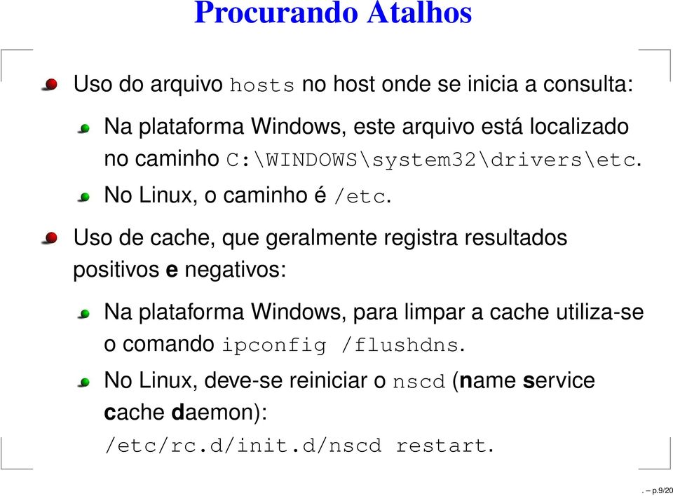 Uso de cache, que geralmente registra resultados positivos e negativos: Na plataforma Windows, para limpar a